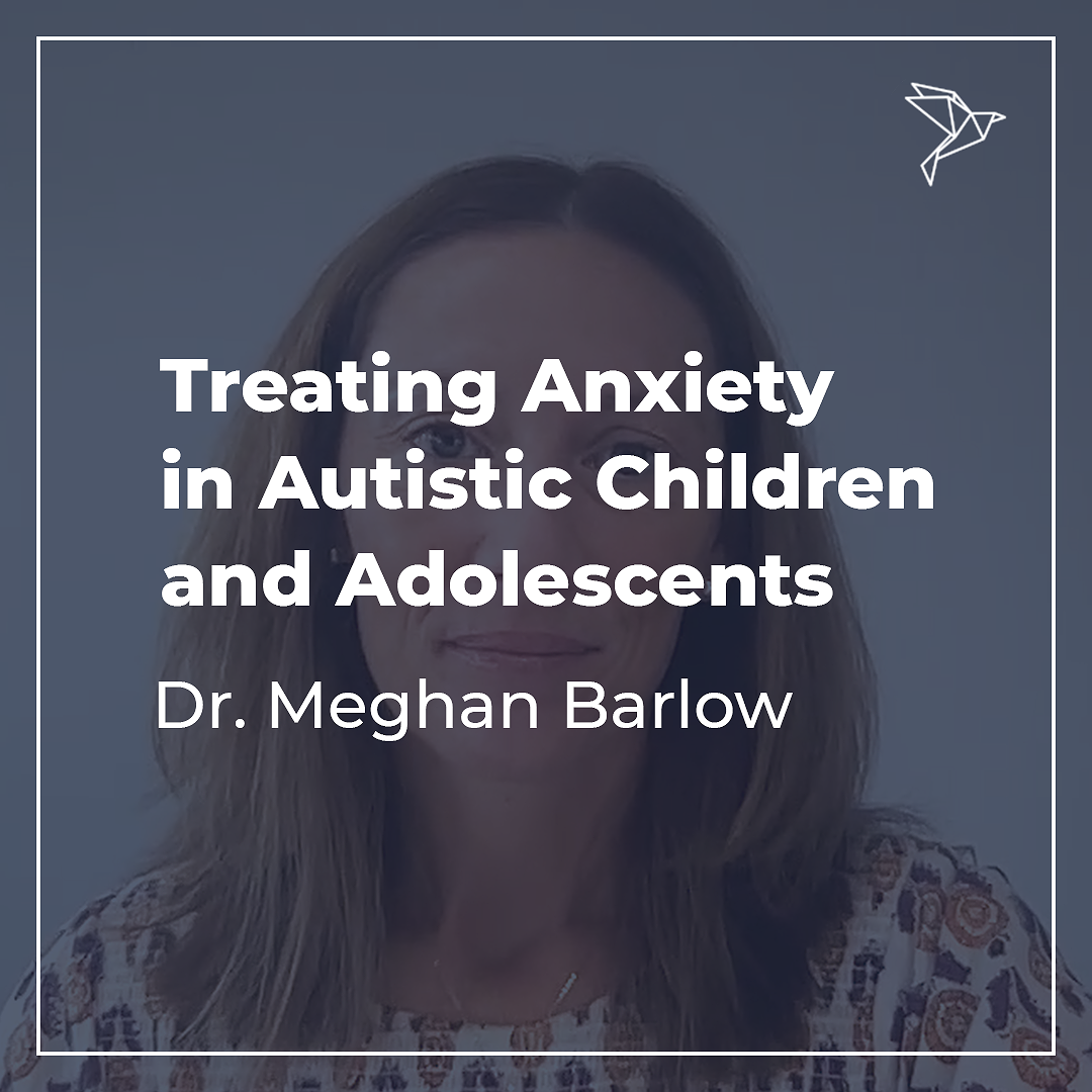 Course: Treating Anxiety in Autistic Children and Adolescents
